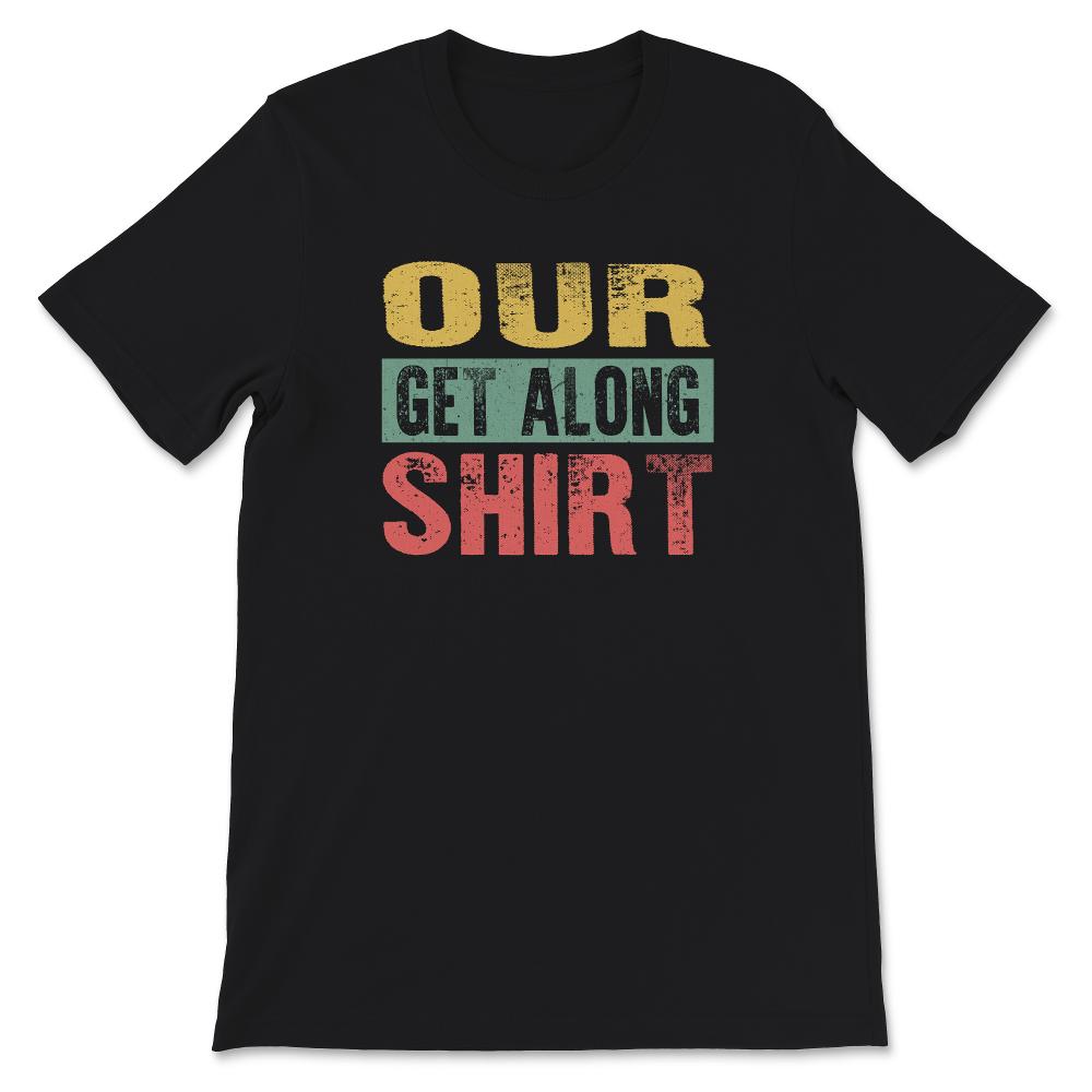 Parenting Gift, Our Get Along Shirt, Sarcastic T-Shirt, Funny Gift