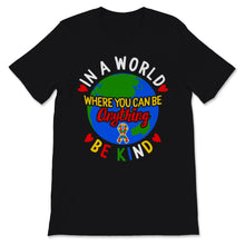 Load image into Gallery viewer, In World Where You Can Be Anything Kind Shirt Autism Awareness Gift
