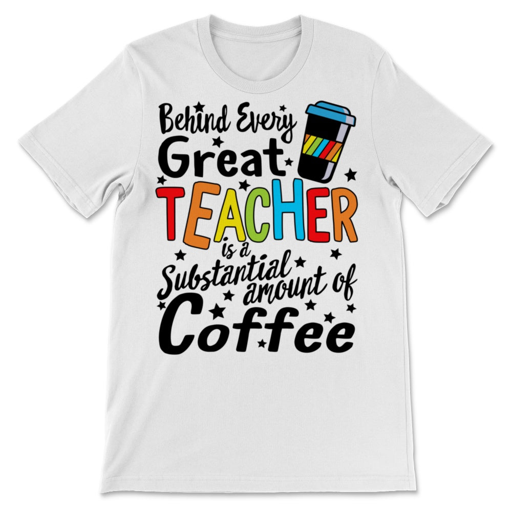 Behind Every Great Teacher Substantial Amount of Coffee Shirt Virtual