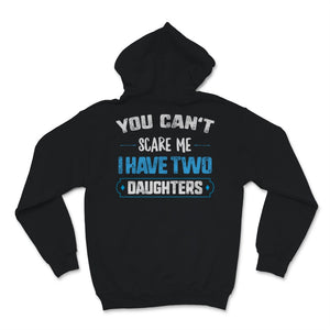 You Can't Scare Me I Have Two Daughters Father's Day Dad Men Gift
