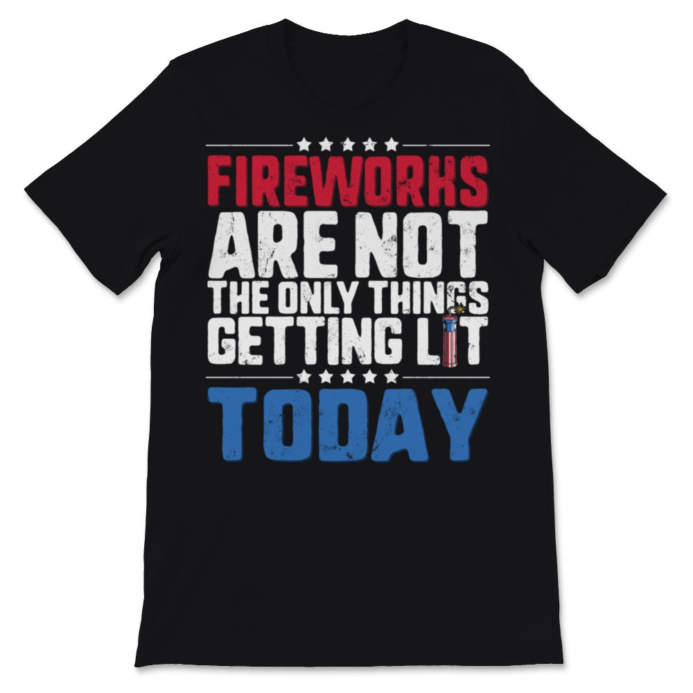 Fireworks Are Not The Only Thing Getting Lit Today Funny 4th of July