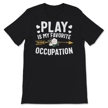Load image into Gallery viewer, Occupational Therapy Shirt, Play Is My Favorite Occupation, Pediatric
