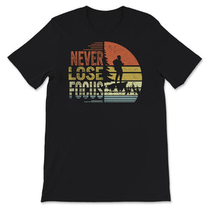 Never Lose Focus, Photographer Gift, Camera Tee, Camera Lover,