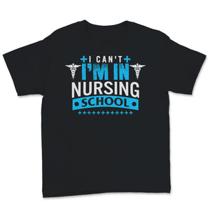Future Nurse Shirt I Can't I'm In Nursing School Funny Nurse Week