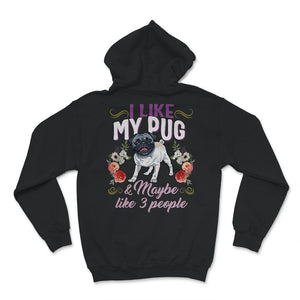 Pug Shirt, I Like My Pug And Maybe Like 3 People, Pug Mom, Pug Life,