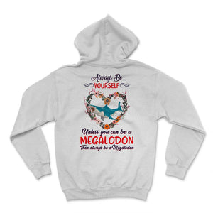 Megalodon Shark Shirt Always Be Yourself Unless You Can Be A