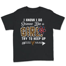 Load image into Gallery viewer, Science Shirt Women, Leopard I Know I Do Science Like A Girl Try To
