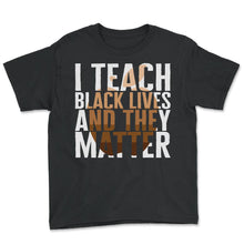 Load image into Gallery viewer, Black Lives Matter Shirt, I Teach Black Lives And They Matter Tee, - Youth Tee - Black
