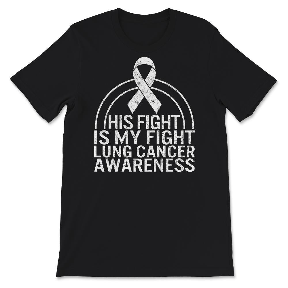 His Fight Is My Fight, Lung Cancer Awareness Shirt, Lung Cancer White