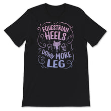 Load image into Gallery viewer, Equestrian Shirt, Heels Down More Leg, Horse Tshirt, Horse Lover,
