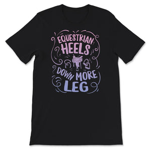 Equestrian Shirt, Heels Down More Leg, Horse Tshirt, Horse Lover,