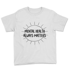 Load image into Gallery viewer, Mental Health Shirt, Mental Health Always Matters, Inspirational
