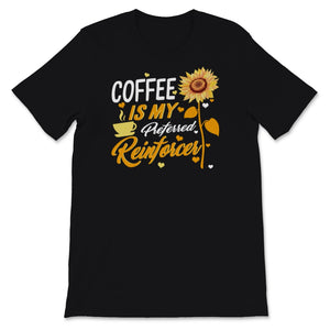 Behavior Analyst Shirt, Coffee Is My Preferred Reinforcer, Sunflower