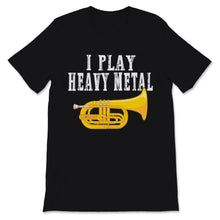 Load image into Gallery viewer, I Play Heavy Metal Baritone Euphonium Marching Band Musician Men
