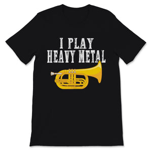 I Play Heavy Metal Baritone Euphonium Marching Band Musician Men