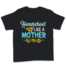 Load image into Gallery viewer, Homeschool Mom Shirt Homeschool Like Mother Mama Sunflower Lover Home
