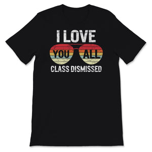 I Love You All Class Dismissed Shirt, Happy Last Day Of School Tshirt