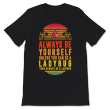 Load image into Gallery viewer, Ladybug Shirt, Always Be Yourself Unless You Can Be A Ladybug,
