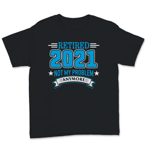 Retired 2021 Shirt Not My Problem Anymore Vintage Retirement Gift For