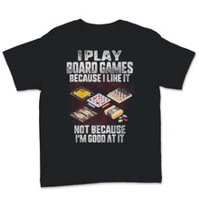 Load image into Gallery viewer, I Play Board Games Because I Like it Not Because I&#39;m Good At It Funny

