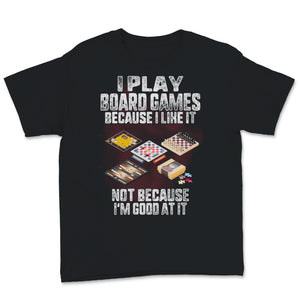 I Play Board Games Because I Like it Not Because I'm Good At It Funny