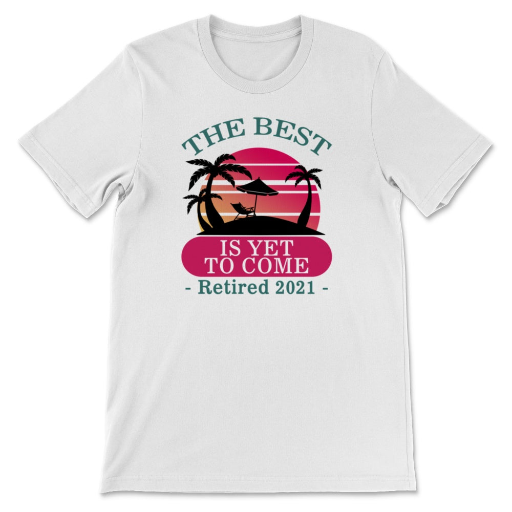 The Best Is Yet To Come Shirt, Retired 2021 Tshirt, Retirement Gifts