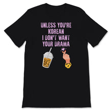 Load image into Gallery viewer, Kdrama Shirt, Unless You&#39;re Korean I Don&#39;t Want Your Drama Gift For
