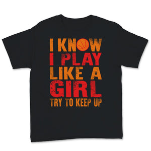 Basketball Shirt Funny I Know I Play Like A Girl Try To Keep Up Gift
