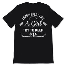 Load image into Gallery viewer, Field Hockey Shirt I Know I Play Like A Girl Try To Keep Up Funny
