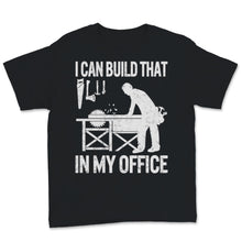 Load image into Gallery viewer, Woodworking Shirt I Can Build That In My Office Carpenter Woodworker
