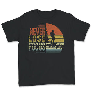 Never Lose Focus, Photographer Gift, Camera Tee, Camera Lover,