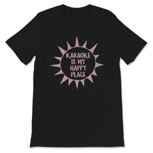 Load image into Gallery viewer, Karaoke Is My Happy Place, My Happy Place Shirt, Karaoke Shirt,
