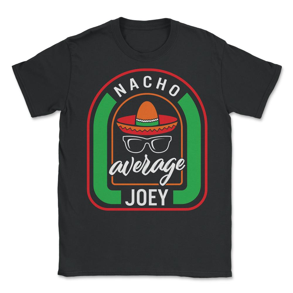 Nacho Average Joey Mexican Fiesta T Shirt - Unisex T-Shirt - Black