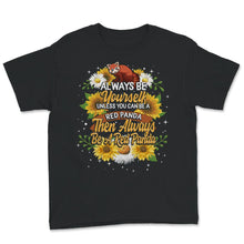 Load image into Gallery viewer, Red Panda Shirt, Always Be Yourself Unless You Can Be A Red Panda,
