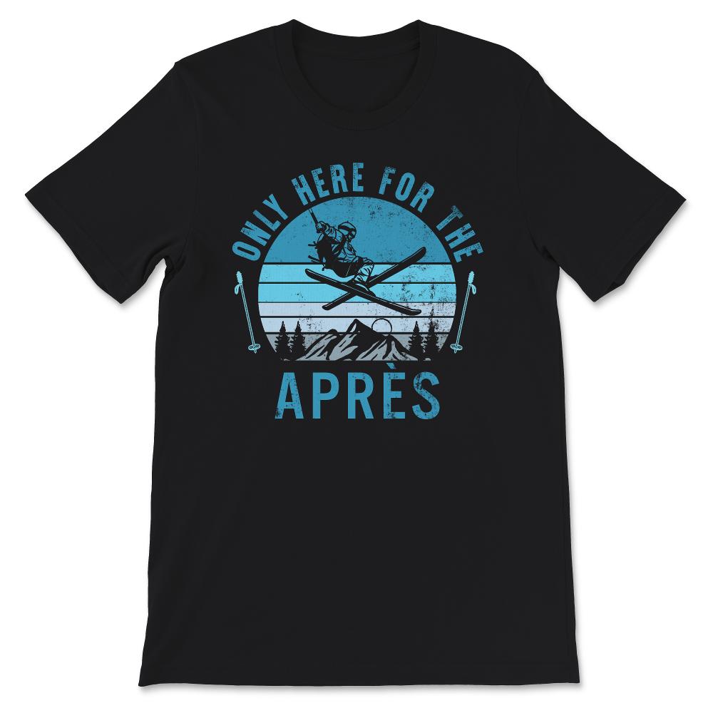 Only Here For The Apres Shirt, Retro Skiing Gift, Skier Gift,