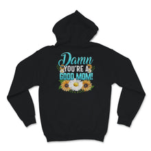 Load image into Gallery viewer, Damn You&#39;re a Good Mom Shirt, Mother&#39;s Day Gift, Proud Mama, Floral
