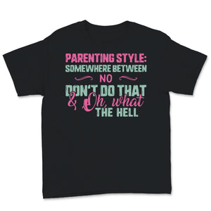 Parenting Style Shirt Somewhere Between No Don't Do That And Oh What