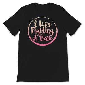 I was fighting a bear, Funny injury Shirt, Recovery Gifts For Women,