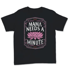 Load image into Gallery viewer, Mama Needs A Minute Shirt, Gift For New Mom, Mothers Day Gifts For
