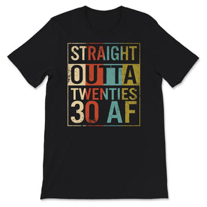 30th Birthday Party Shirt, Funny Straight Outta Twenties, 30 AF,