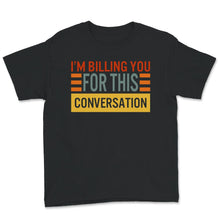 Load image into Gallery viewer, I&#39;m Billing You For This Conversation, Lawyer Shirt, Funny Attorney
