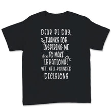Load image into Gallery viewer, Dear Pi Day Shirt Thanks For Inspiring Me To Make Irrational Yet Well
