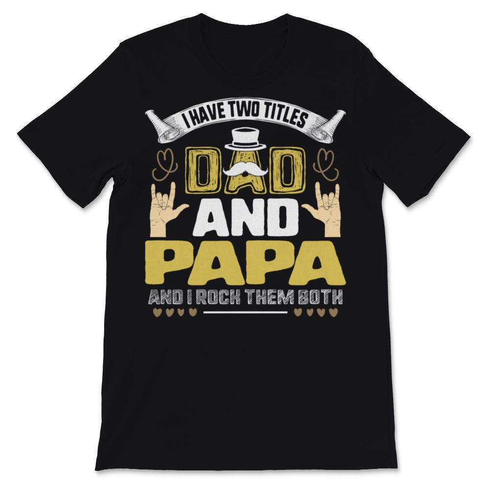 I Have Two Titles Dad And Papa I Rock Sign Them Both Father's Day