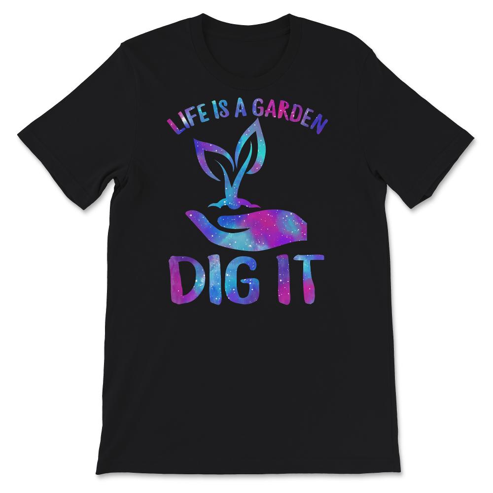 Life Is A Garden Dig It Shirt, Gardening Gift, Garden Inspired Tee,