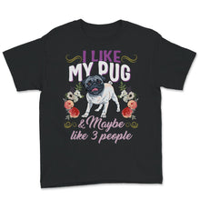 Load image into Gallery viewer, Pug Shirt, I Like My Pug And Maybe Like 3 People, Pug Mom, Pug Life,
