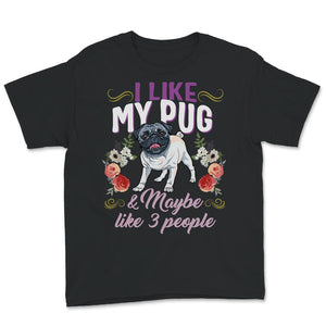 Pug Shirt, I Like My Pug And Maybe Like 3 People, Pug Mom, Pug Life,