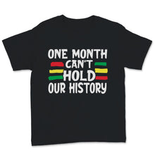 Load image into Gallery viewer, Black History Month One Month Can&#39;t Hold Our History Shirt Gift Women
