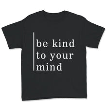 Load image into Gallery viewer, Mental Health Shirt, Mental Health Matters, Be Kind To Your Mind,
