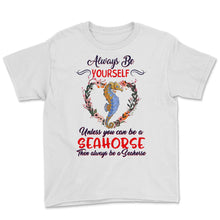 Load image into Gallery viewer, Seahorse Shirt, Always Be Yourself Unless You Can Be A Seahorse,
