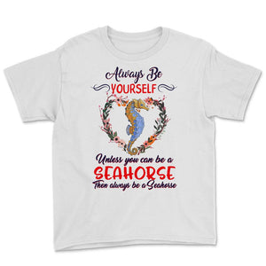 Seahorse Shirt, Always Be Yourself Unless You Can Be A Seahorse,